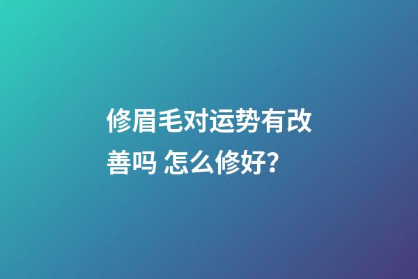 修眉毛对运势有改善吗 怎么修好？